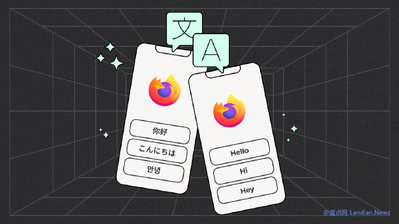 火狐浏览器本地翻译现已支持中/日/韩文 数据不发送到服务器保护用户隐私