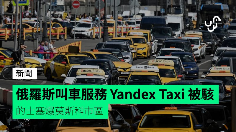 俄羅斯叫車服務&nbsp;Yandex&nbsp;Taxi&nbsp;被駭　的士塞爆莫斯科市區