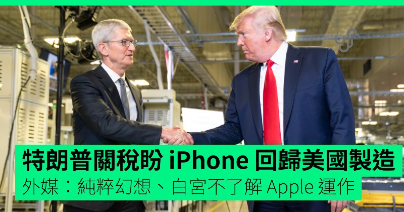 特朗普關稅盼&nbsp;iPhone&nbsp;回歸美國製造　外媒：純粹幻想、白宮不了解&nbsp;Apple&nbsp;運作