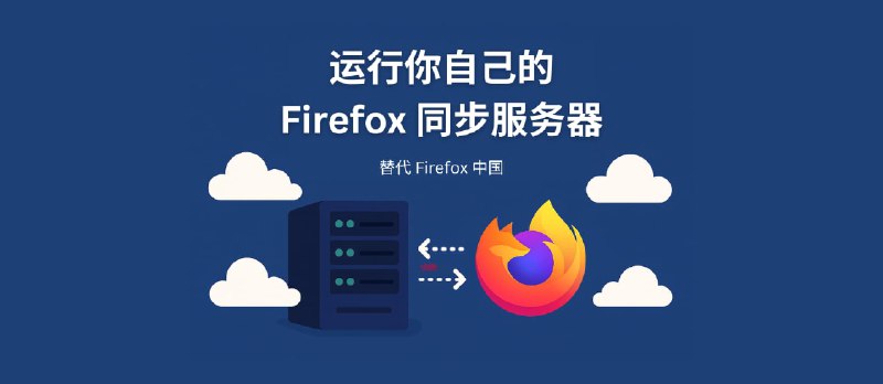 运行你自己的 Firefox 同步服务器，替代 Firefox 中国 - 小众软件