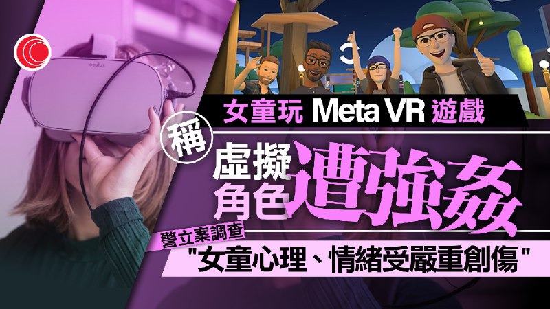 女童玩Meta遊戲虛擬角色遭「輪姦」　警立案調查惹爭議　稱對女童心理造成嚴重創傷 - 有線寬頻 i-CABLE